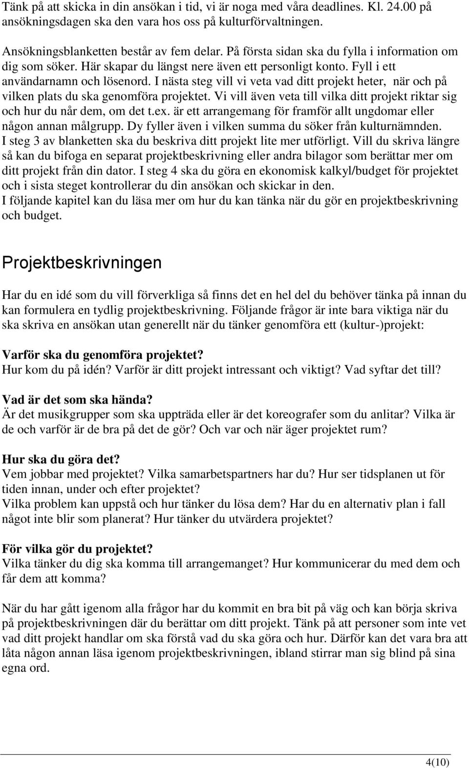 I nästa steg vill vi veta vad ditt projekt heter, när och på vilken plats du ska genomföra projektet. Vi vill även veta till vilka ditt projekt riktar sig och hur du når dem, om det t.ex.