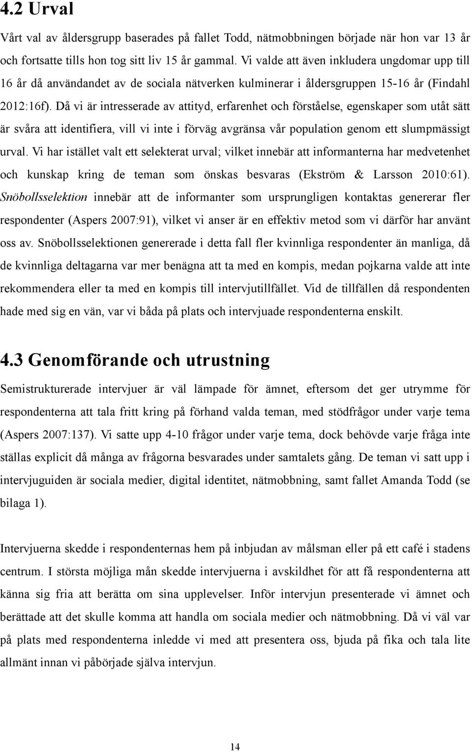 Då vi är intresserade av attityd, erfarenhet och förståelse, egenskaper som utåt sätt är svåra att identifiera, vill vi inte i förväg avgränsa vår population genom ett slumpmässigt urval.