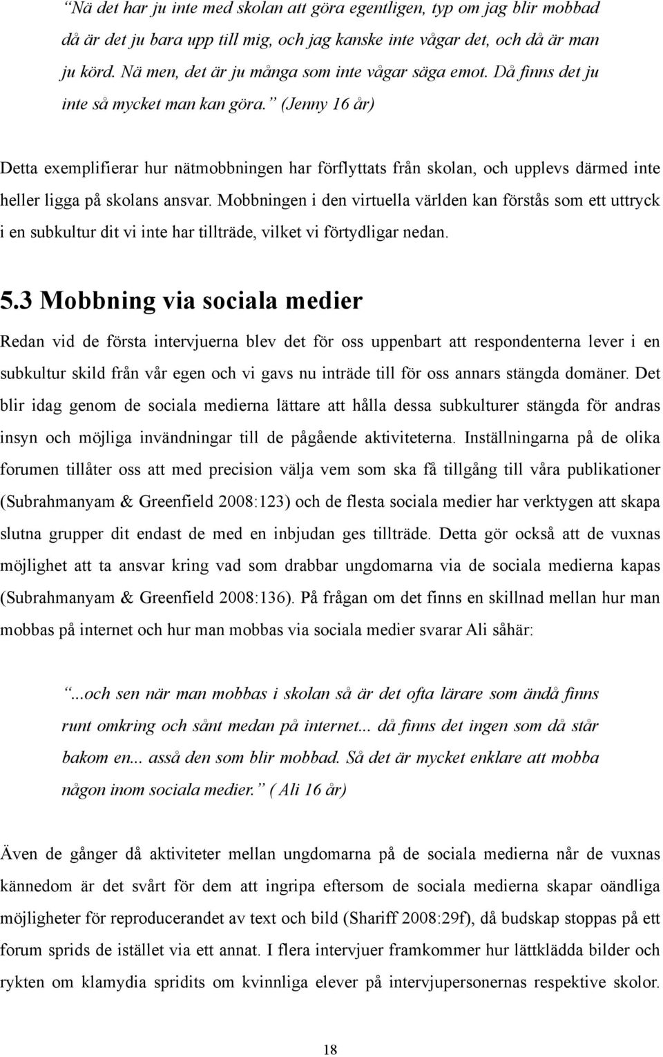 (Jenny 16 år) Detta exemplifierar hur nätmobbningen har förflyttats från skolan, och upplevs därmed inte heller ligga på skolans ansvar.