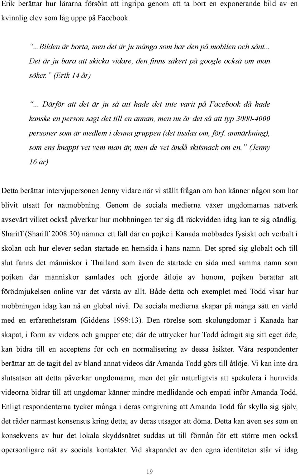 .. Därför att det är ju så att hade det inte varit på Facebook då hade kanske en person sagt det till en annan, men nu är det så att typ 3000-4000 personer som är medlem i denna gruppen (det tisslas