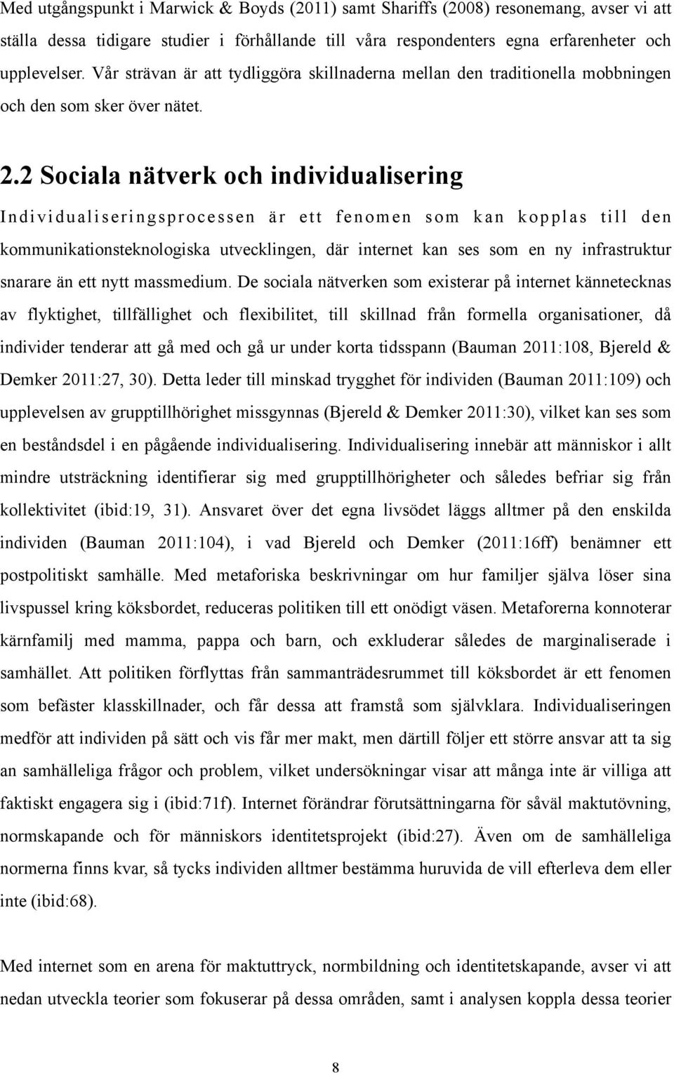 2 Sociala nätverk och individualisering Individualiseringsprocessen är ett fenomen som kan kopplas till den kommunikationsteknologiska utvecklingen, där internet kan ses som en ny infrastruktur