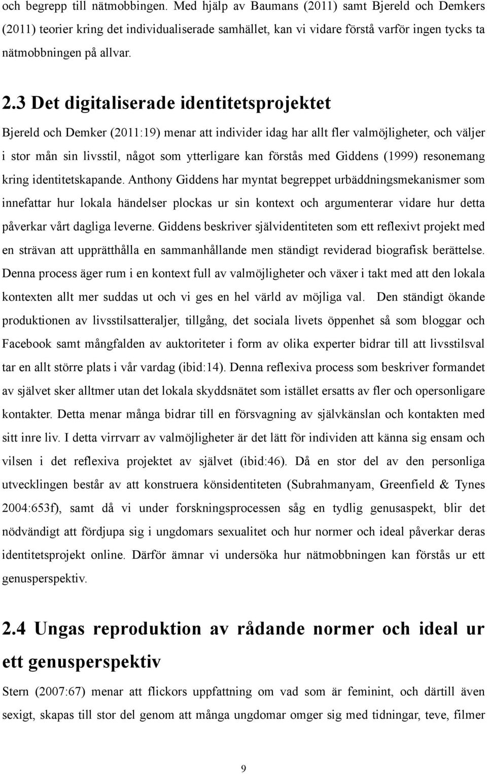 3 Det digitaliserade identitetsprojektet Bjereld och Demker (2011:19) menar att individer idag har allt fler valmöjligheter, och väljer i stor mån sin livsstil, något som ytterligare kan förstås med