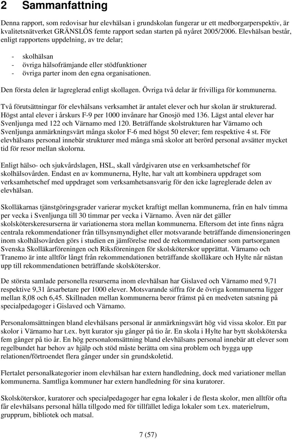 Den första delen är lagreglerad enligt skollagen. Övriga två delar är frivilliga för kommunerna. Två förutsättningar för elevhälsans verksamhet är antalet elever och hur skolan är strukturerad.