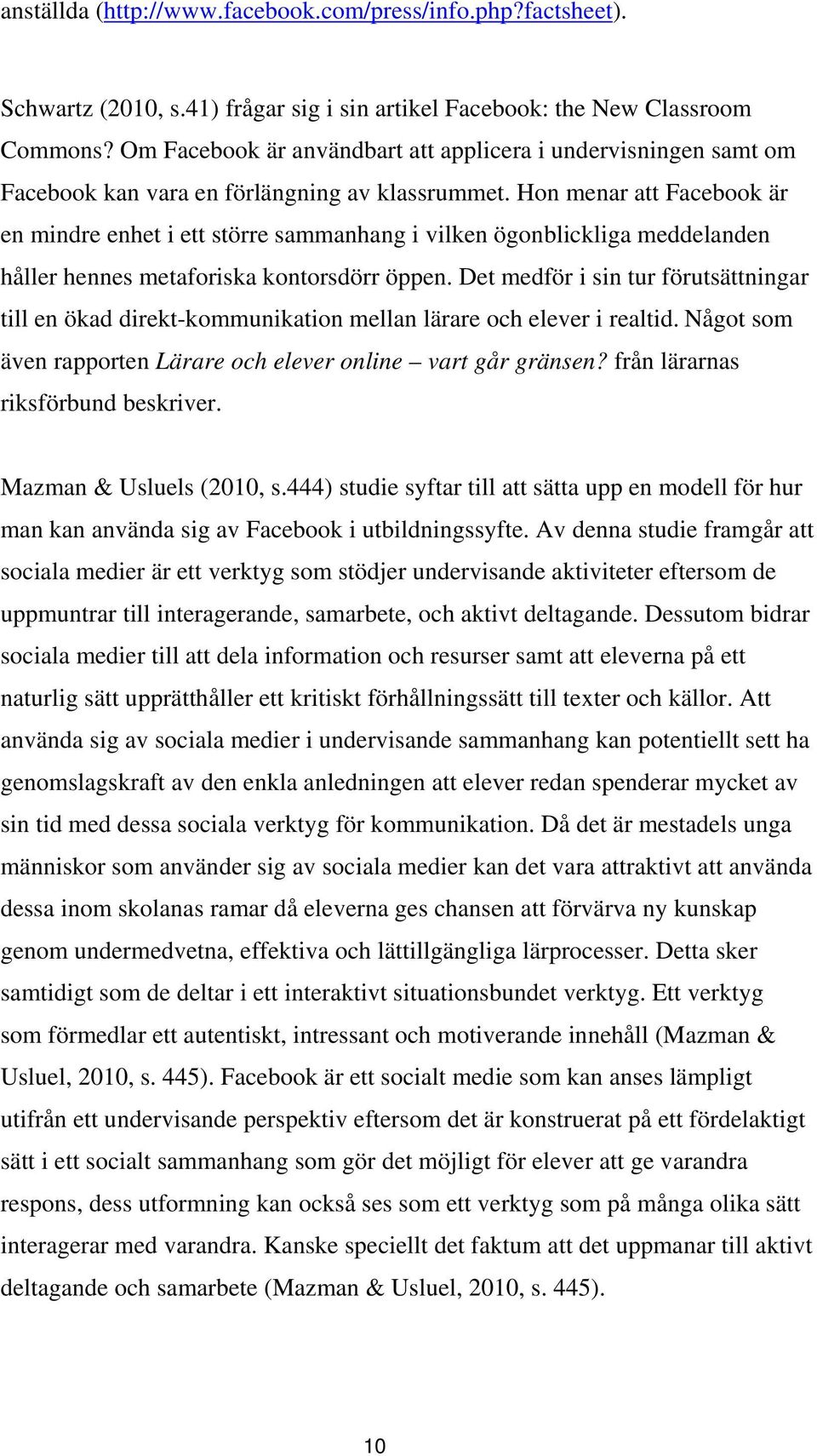 Hon menar att Facebook är en mindre enhet i ett större sammanhang i vilken ögonblickliga meddelanden håller hennes metaforiska kontorsdörr öppen.