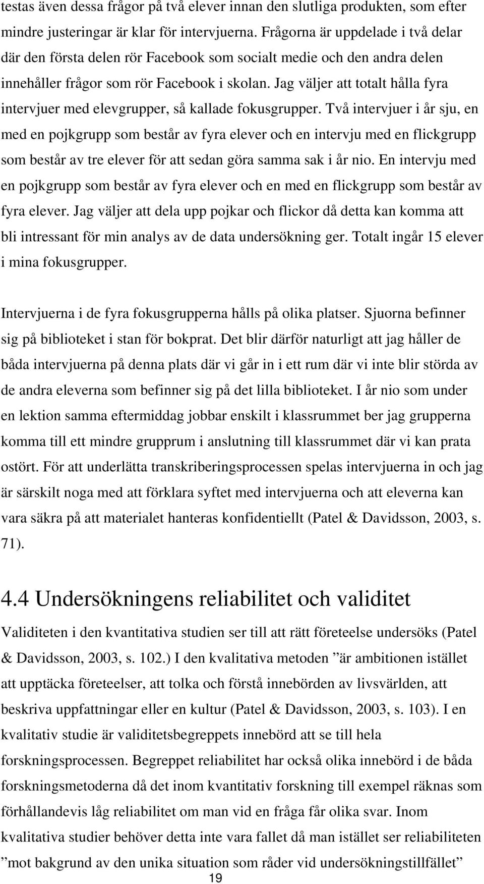 Jag väljer att totalt hålla fyra intervjuer med elevgrupper, så kallade fokusgrupper.