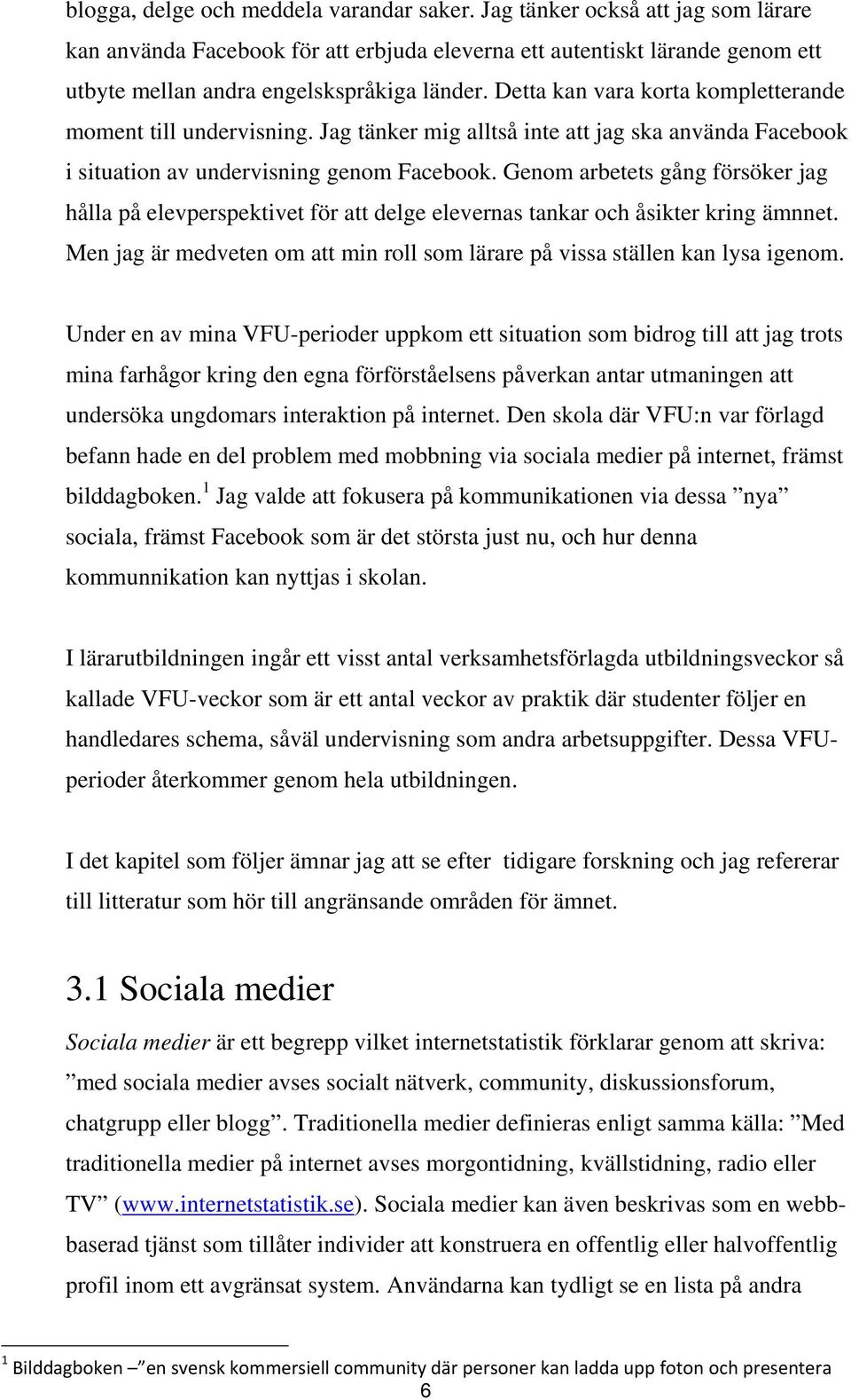 Genom arbetets gång försöker jag hålla på elevperspektivet för att delge elevernas tankar och åsikter kring ämnnet. Men jag är medveten om att min roll som lärare på vissa ställen kan lysa igenom.