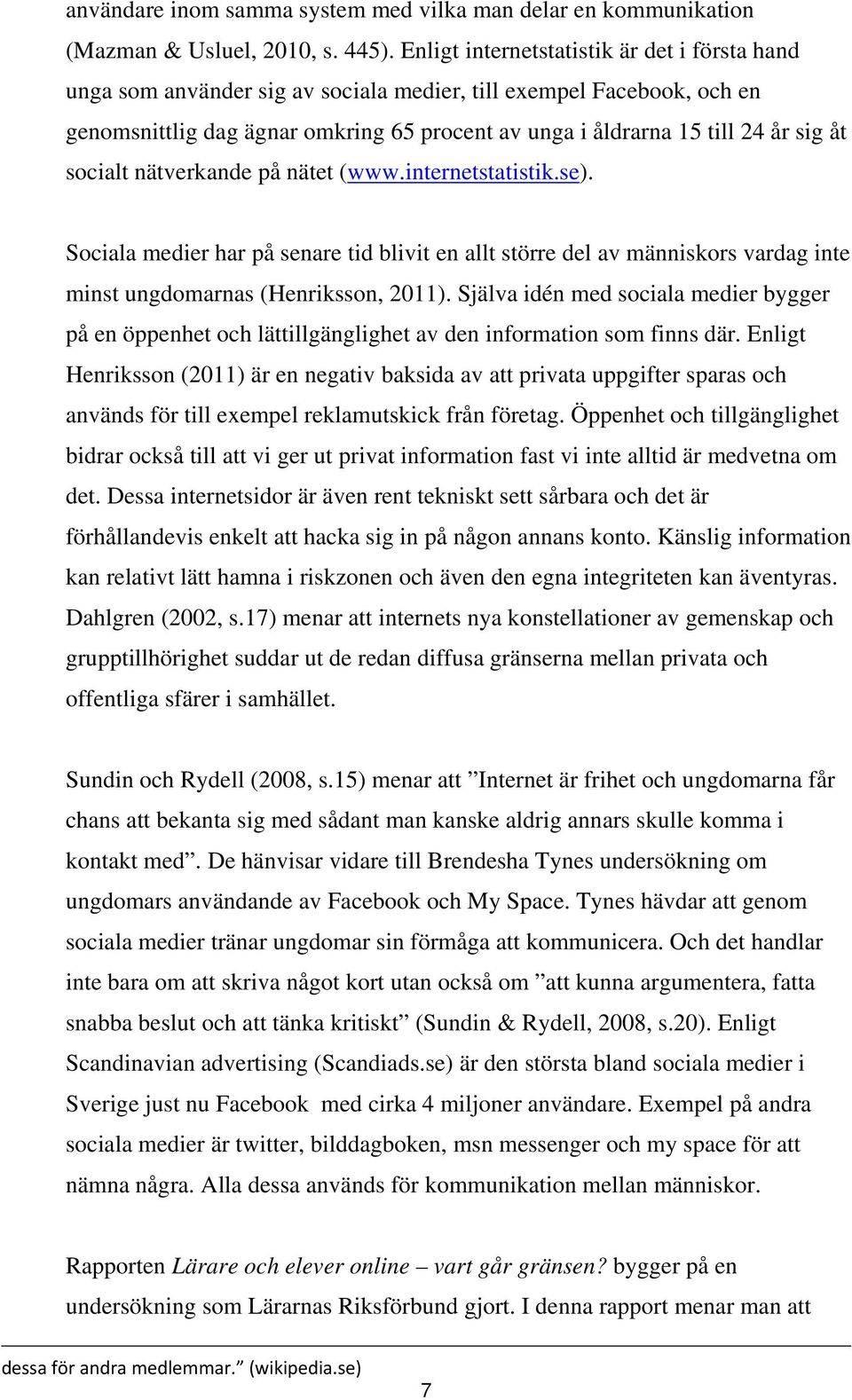 socialt nätverkande på nätet (www.internetstatistik.se). Sociala medier har på senare tid blivit en allt större del av människors vardag inte minst ungdomarnas (Henriksson, 2011).