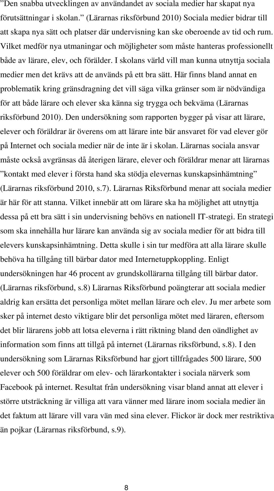 Vilket medför nya utmaningar och möjligheter som måste hanteras professionellt både av lärare, elev, och förälder.