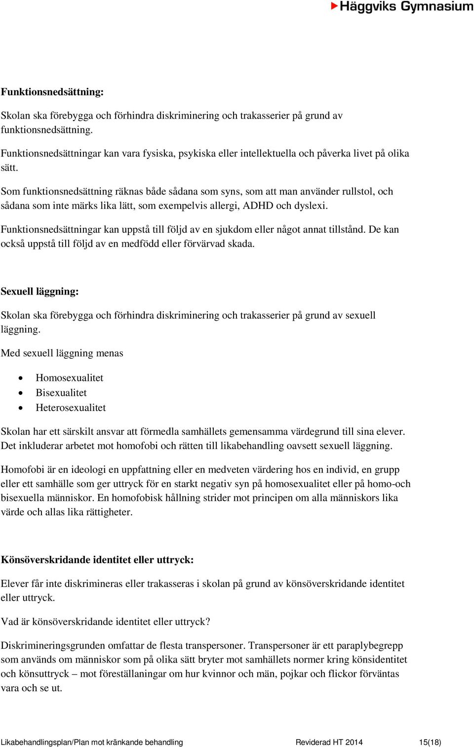 Som funktionsnedsättning räknas både sådana som syns, som att man använder rullstol, och sådana som inte märks lika lätt, som exempelvis allergi, ADHD och dyslexi.