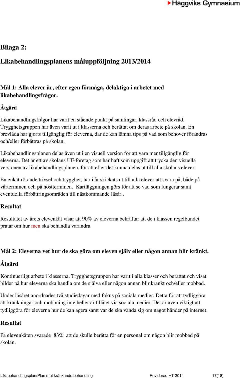 En brevlåda har gjorts tillgänglig för eleverna, där de kan lämna tips på vad som behöver förändras och/eller förbättras på skolan.