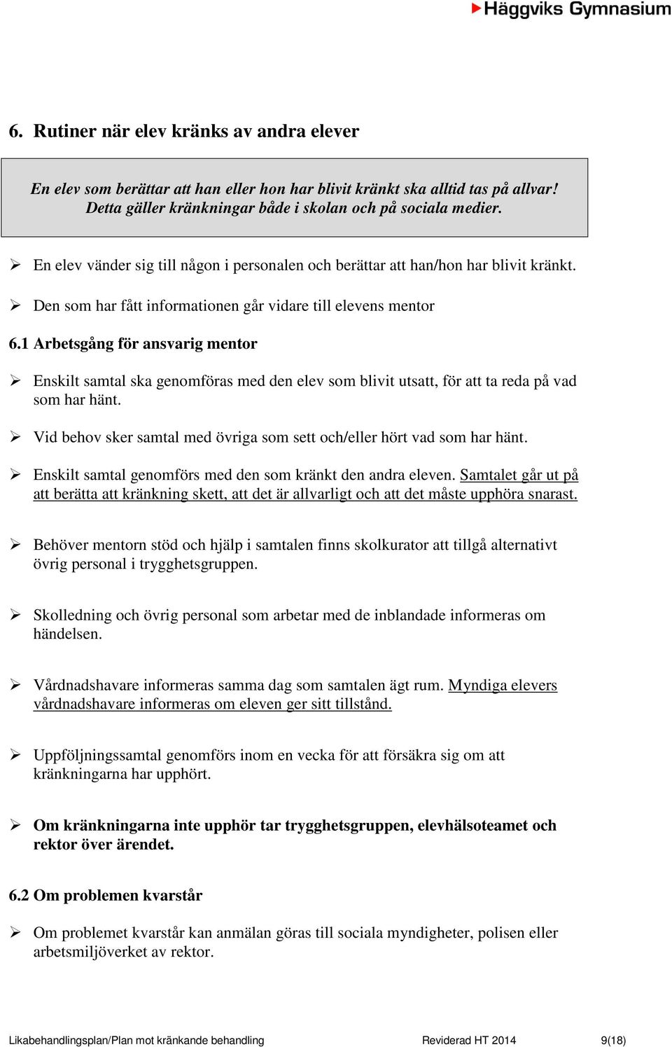 1 Arbetsgång för ansvarig mentor Enskilt samtal ska genomföras med den elev som blivit utsatt, för att ta reda på vad som har hänt.