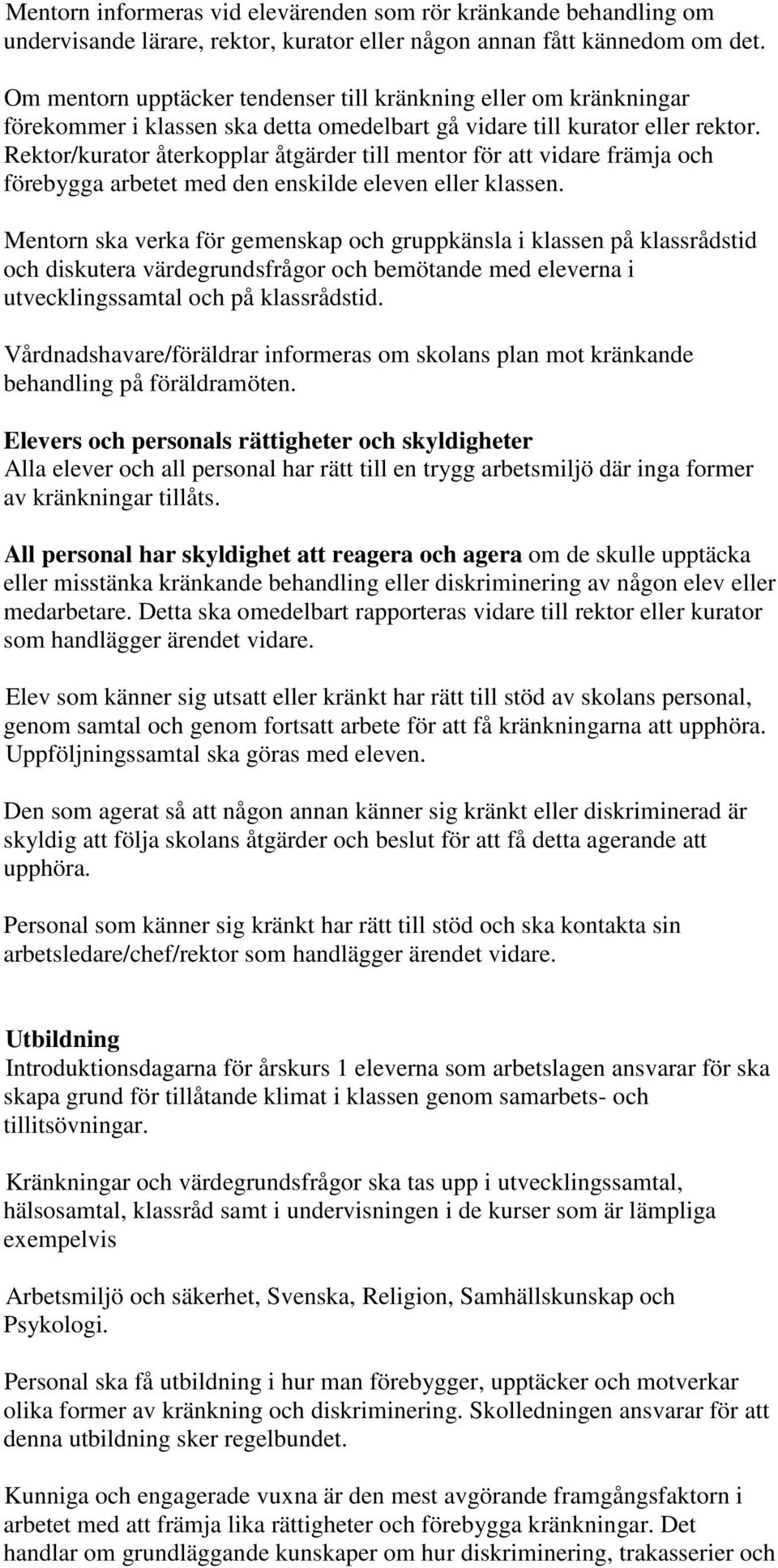 Rektor/kurator återkopplar åtgärder till mentor för att vidare främja och förebygga arbetet med den enskilde eleven eller klassen.