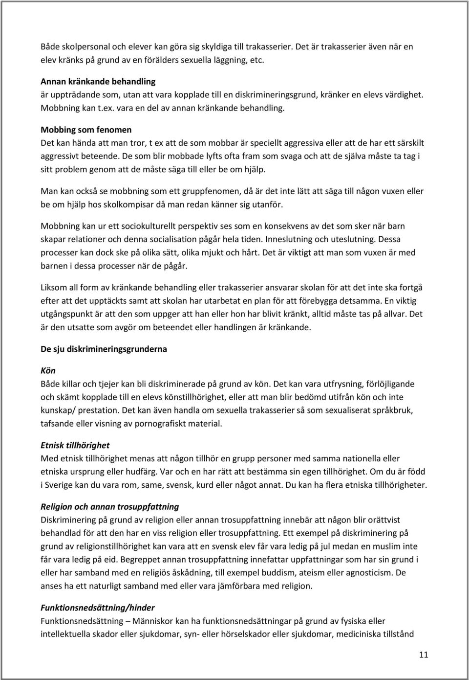 Mobbing som fenomen Det kan hända att man tror, t ex att de som mobbar är speciellt aggressiva eller att de har ett särskilt aggressivt beteende.