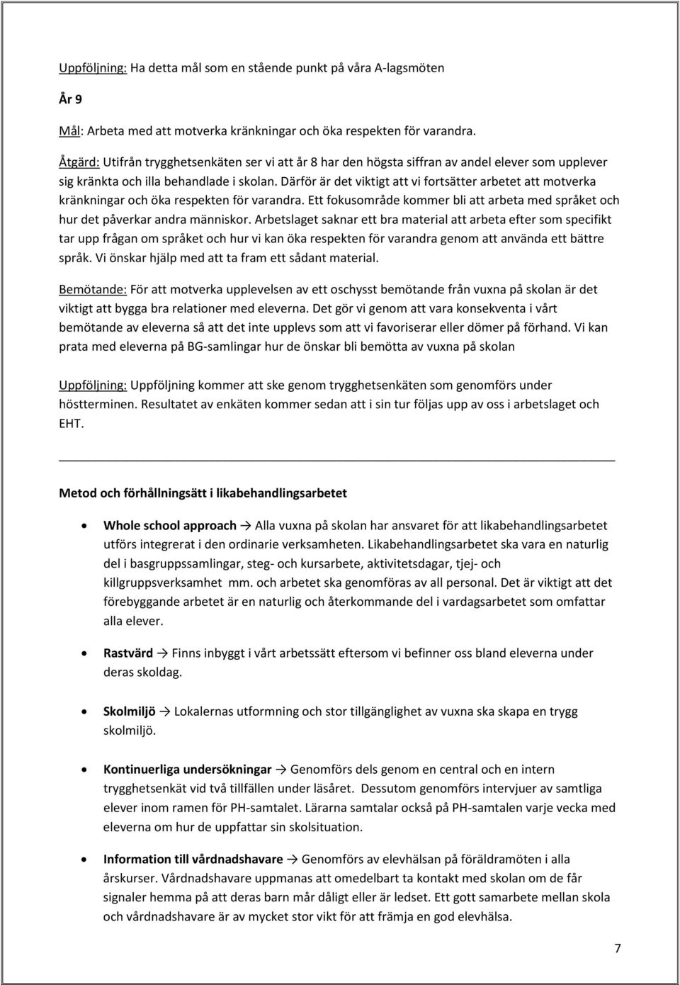 Därför är det viktigt att vi fortsätter arbetet att motverka kränkningar och öka respekten för varandra. Ett fokusområde kommer bli att arbeta med språket och hur det påverkar andra människor.