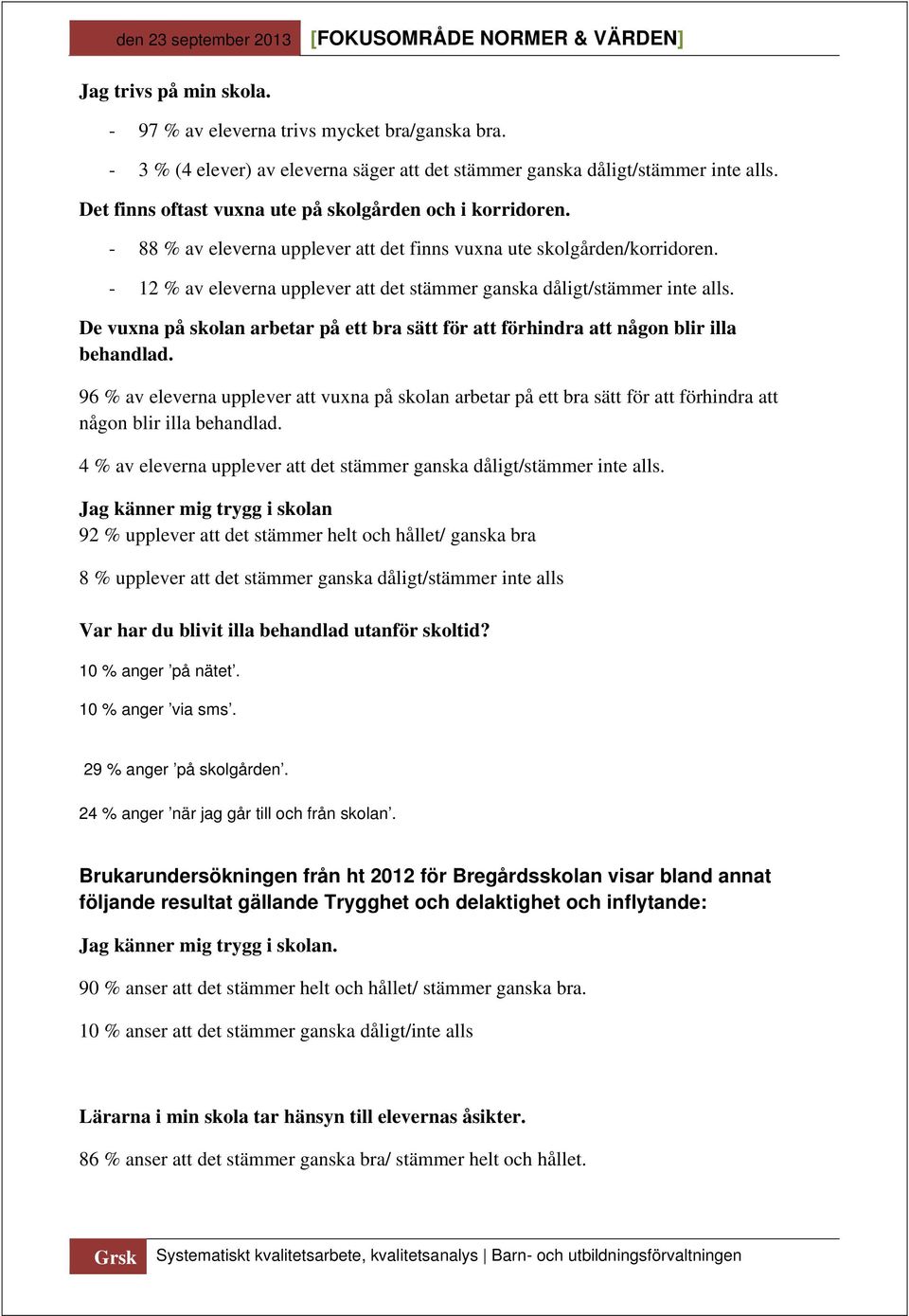 - 12 % av eleverna upplever att det stämmer ganska dåligt/stämmer inte alls. De vuxna på skolan arbetar på ett bra sätt för att förhindra att någon blir illa behandlad.