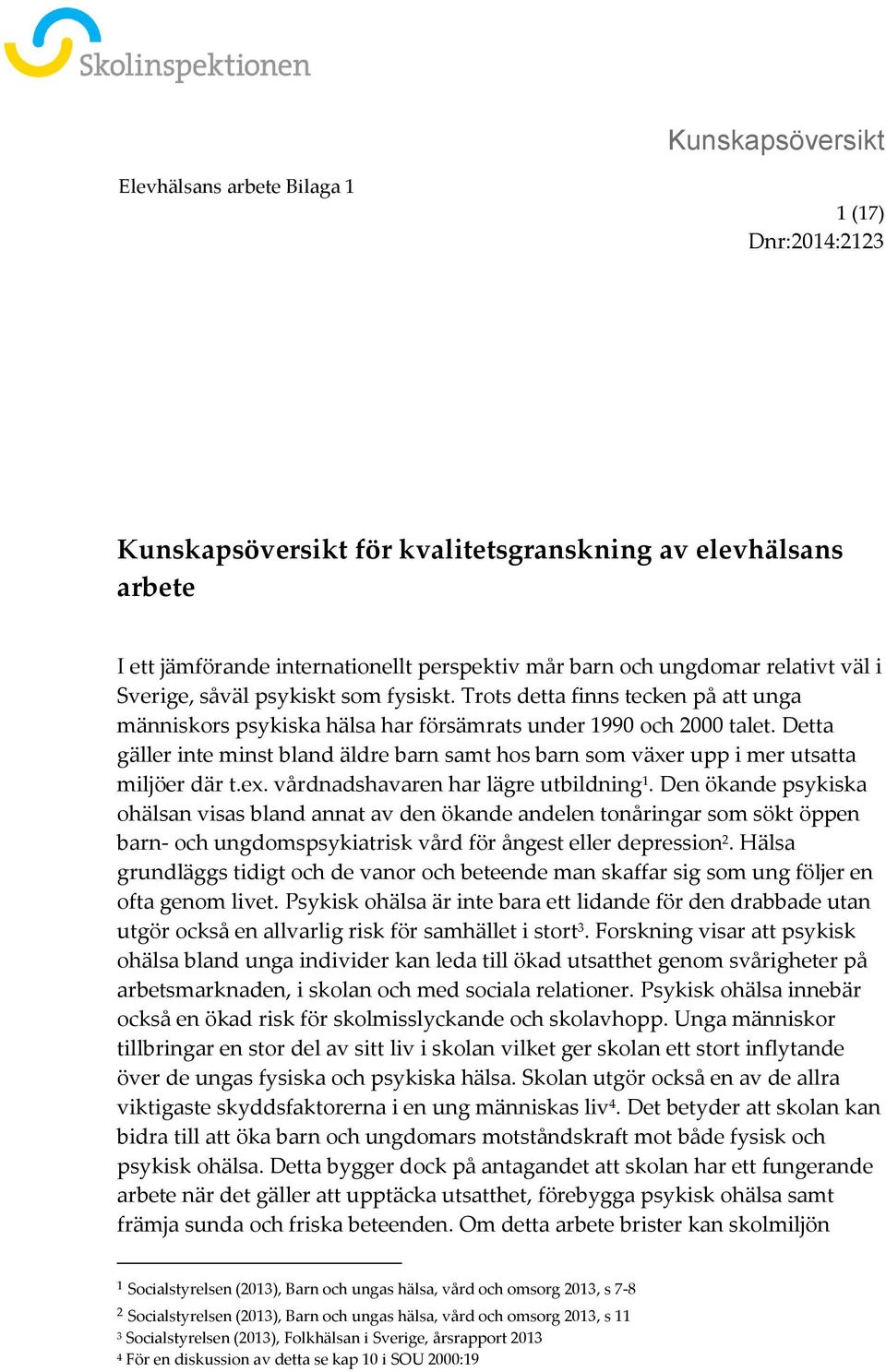 Detta gäller inte minst bland äldre barn samt hos barn som växer upp i mer utsatta miljöer där t.ex. vårdnadshavaren har lägre utbildning 1.