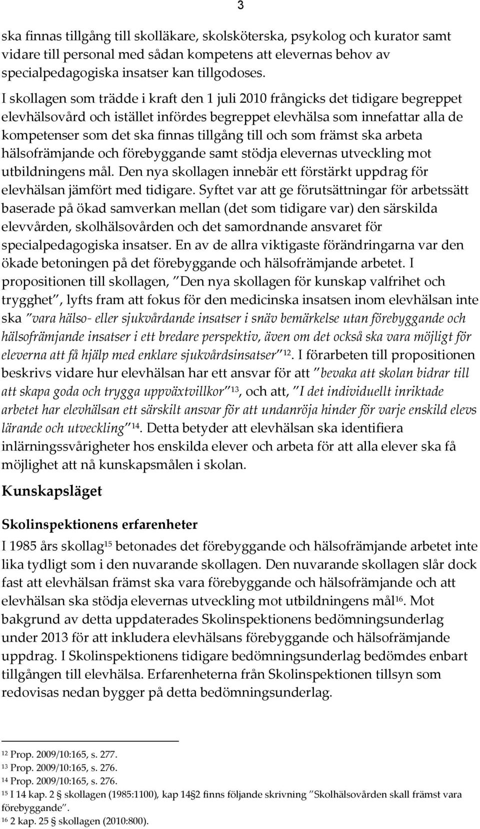 tillgång till och som främst ska arbeta hälsofrämjande och förebyggande samt stödja elevernas utveckling mot utbildningens mål.