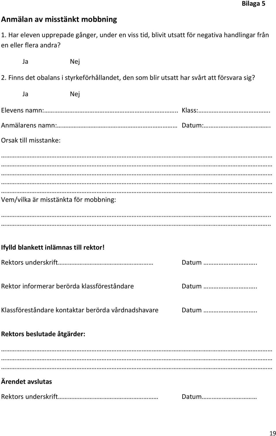 Orsak till misstanke: Vem/vilka är misstänkta för mobbning:.... Ifylld blankett inlämnas till rektor! Rektors underskrift Datum.