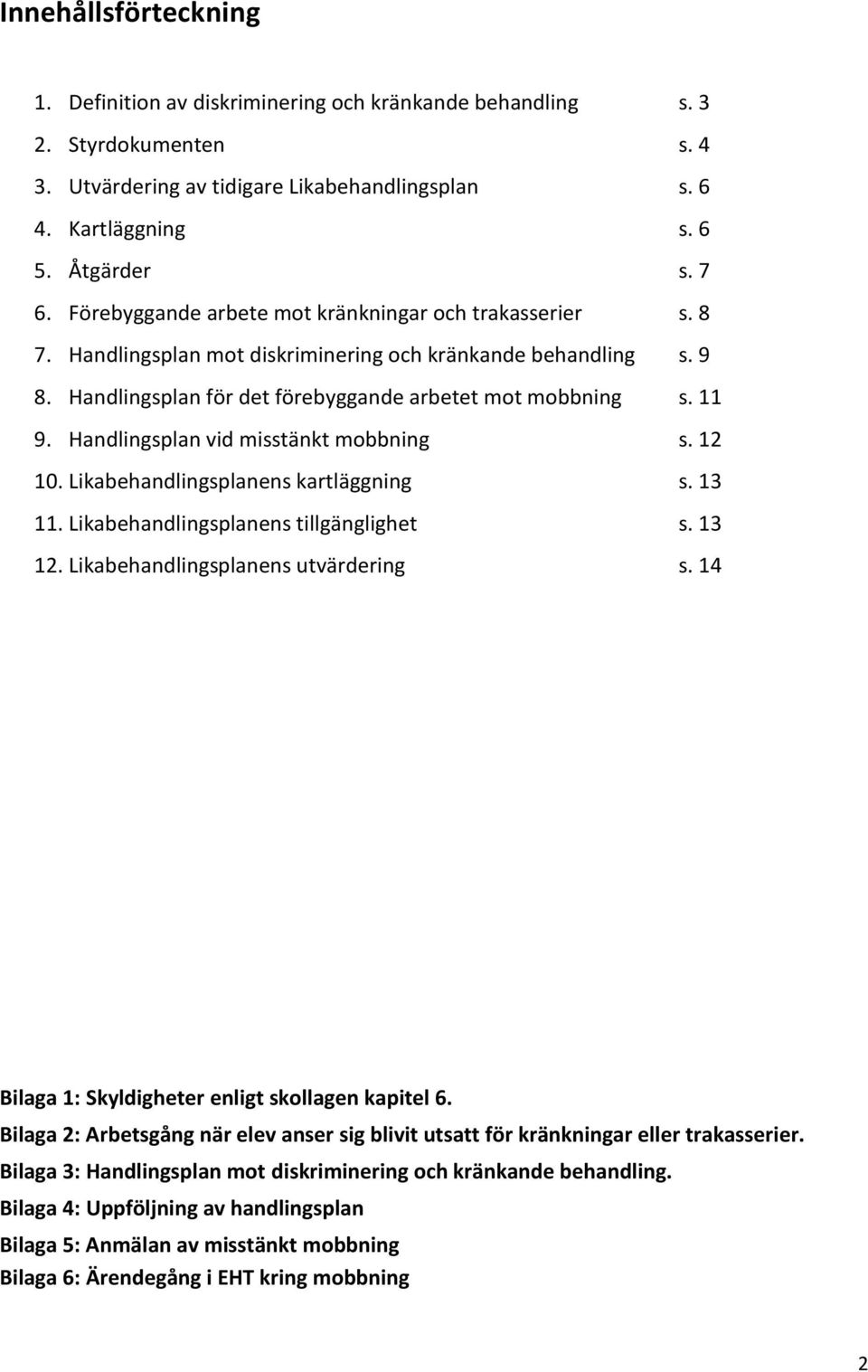 Handlingsplan vid misstänkt mobbning s. 12 10. Likabehandlingsplanens kartläggning s. 13 11. Likabehandlingsplanens tillgänglighet s. 13 12. Likabehandlingsplanens utvärdering s.