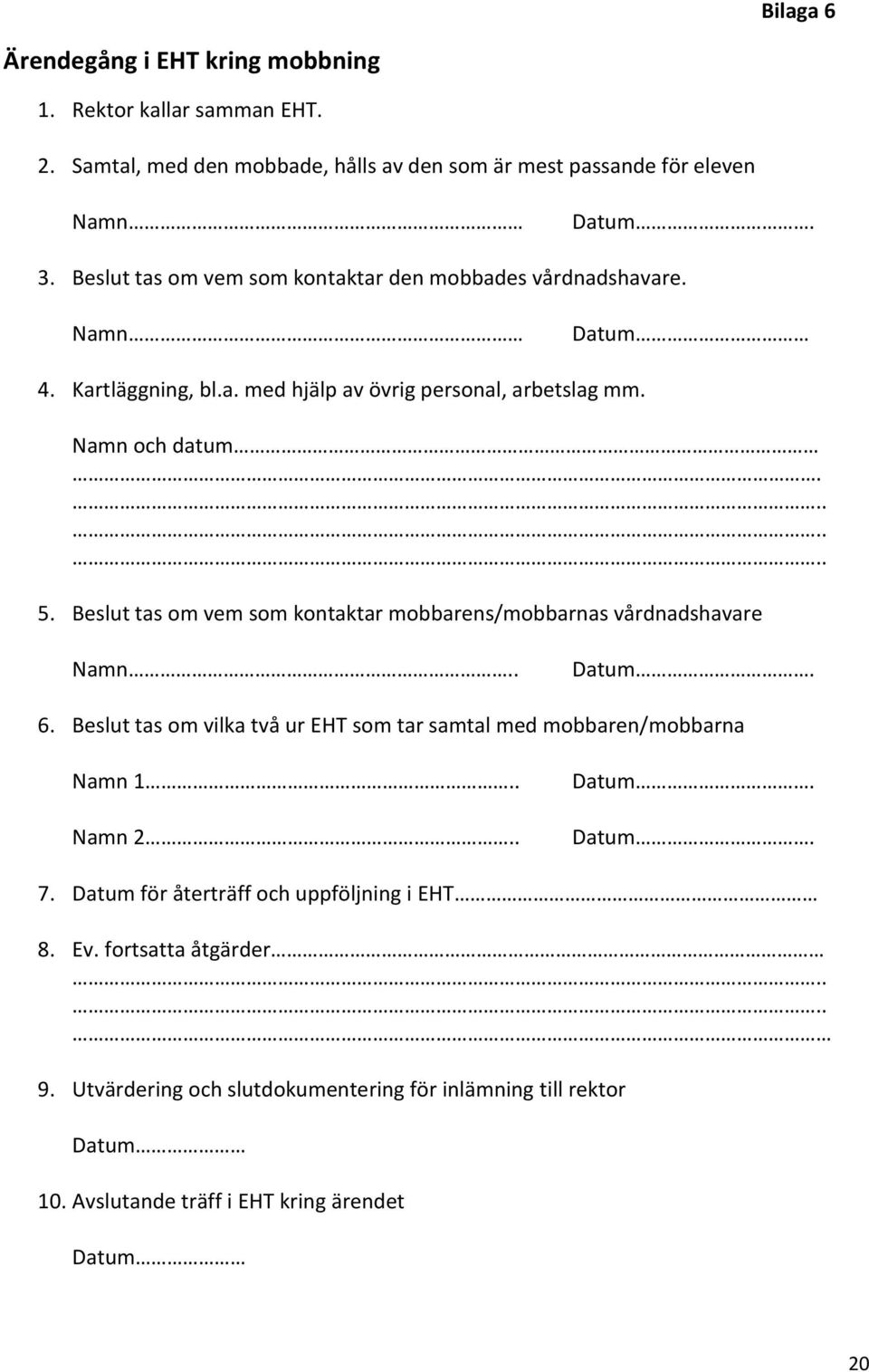 Beslut tas om vem som kontaktar mobbarens/mobbarnas vårdnadshavare Namn.. Datum. 6. Beslut tas om vilka två ur EHT som tar samtal med mobbaren/mobbarna Namn 1.. Namn 2.. Datum. Datum. 7.