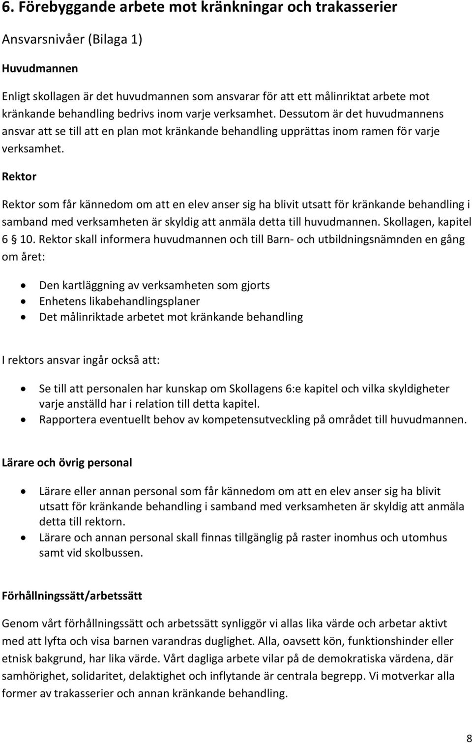 Rektor Rektor som får kännedom om att en elev anser sig ha blivit utsatt för kränkande behandling i samband med verksamheten är skyldig att anmäla detta till huvudmannen. Skollagen, kapitel 6 10.