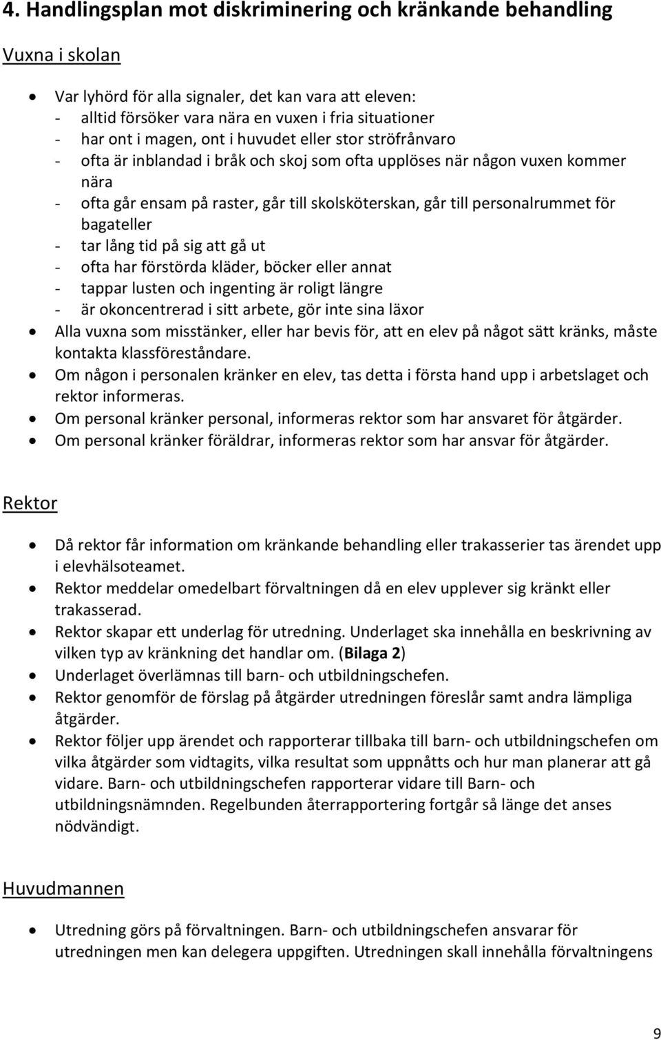 personalrummet för bagateller - tar lång tid på sig att gå ut - ofta har förstörda kläder, böcker eller annat - tappar lusten och ingenting är roligt längre - är okoncentrerad i sitt arbete, gör inte