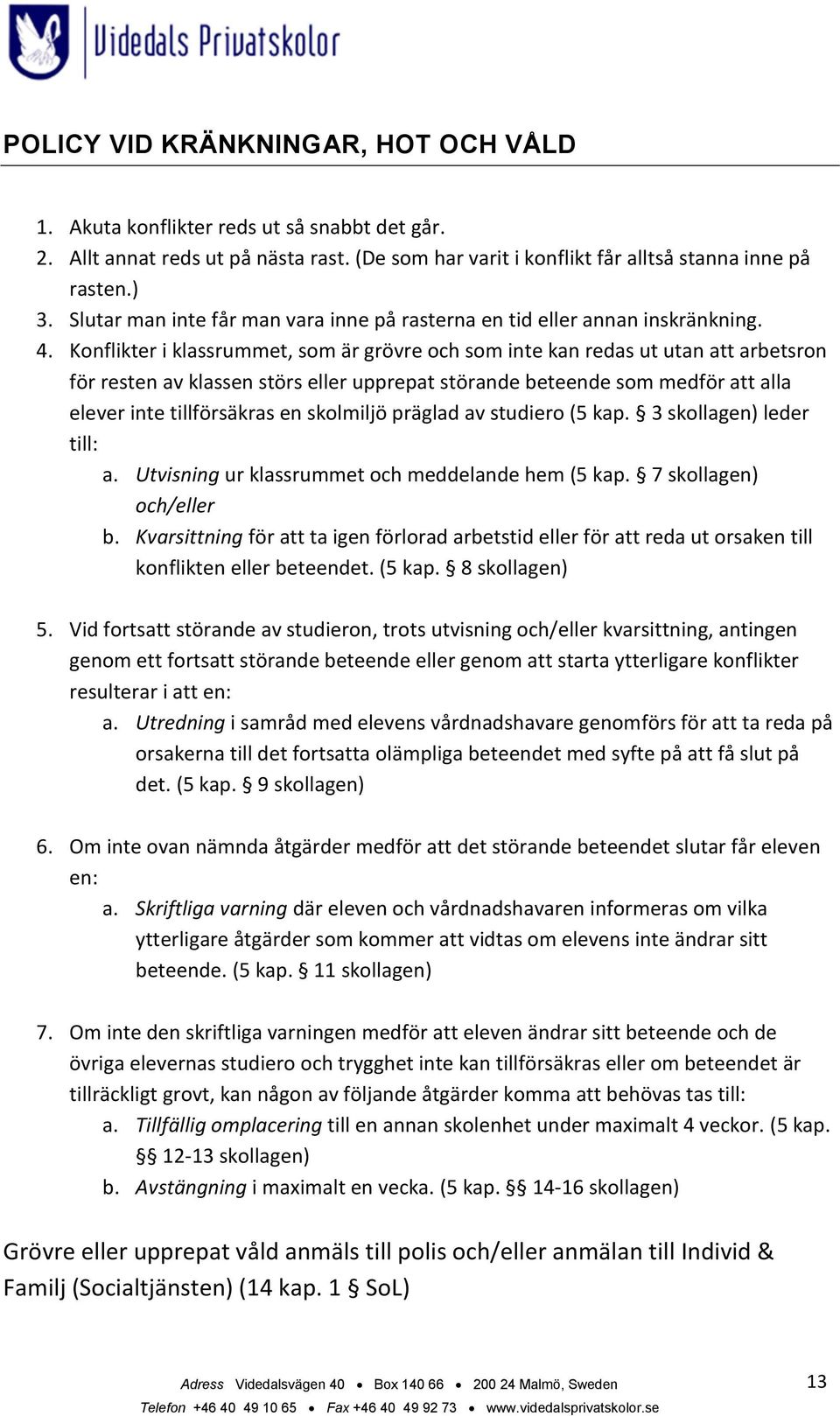 Konflikter i klassrummet, som är grövre och som inte kan redas ut utan att arbetsron för resten av klassen störs eller upprepat störande beteende som medför att alla elever inte tillförsäkras en