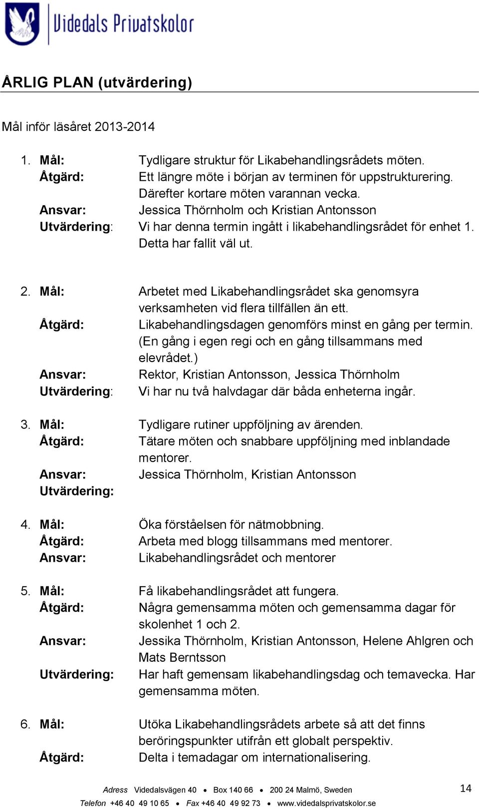 Mål: Arbetet med Likabehandlingsrådet ska genomsyra verksamheten vid flera tillfällen än ett. Åtgärd: Likabehandlingsdagen genomförs minst en gång per termin.