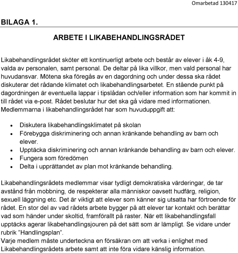 En stående punkt på dagordningen är eventuella lappar i tipslådan och/eller information som har kommit in till rådet via e-post. Rådet beslutar hur det ska gå vidare med informationen.