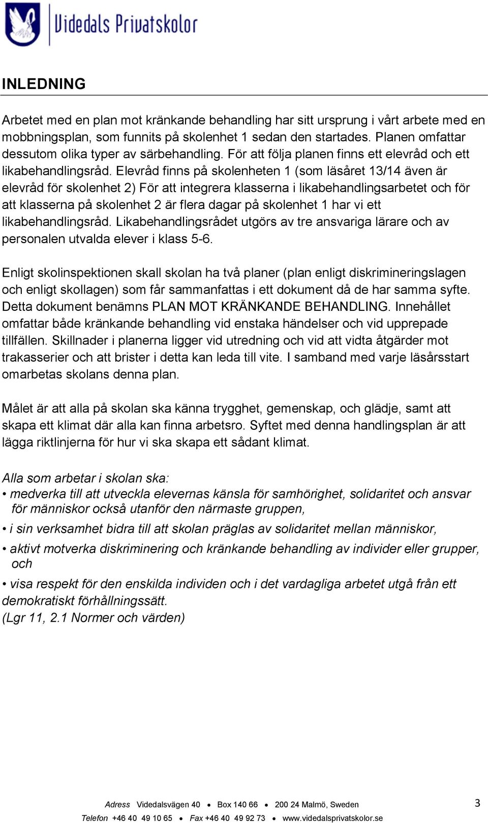 Elevråd finns på skolenheten 1 (som läsåret 13/14 även är elevråd för skolenhet 2) För att integrera klasserna i likabehandlingsarbetet och för att klasserna på skolenhet 2 är flera dagar på