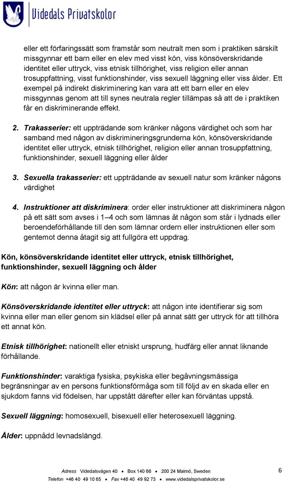 Ett exempel på indirekt diskriminering kan vara att ett barn eller en elev missgynnas genom att till synes neutrala regler tillämpas så att de i praktiken får en diskriminerande effekt. 2.