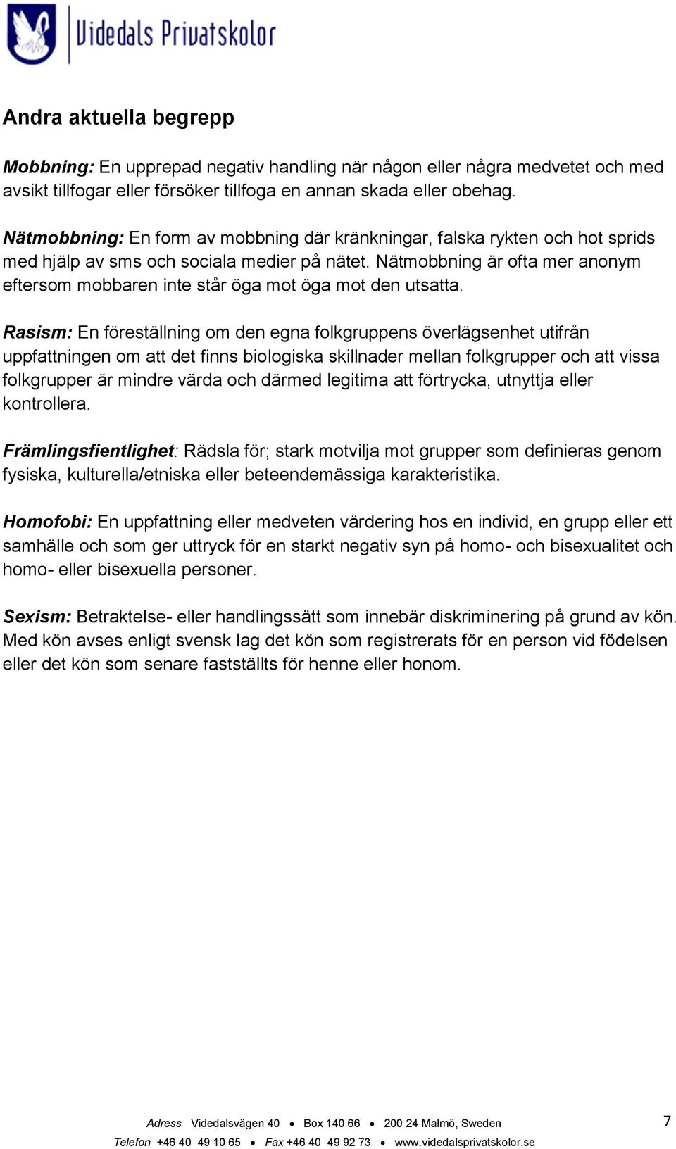 Nätmobbning är ofta mer anonym eftersom mobbaren inte står öga mot öga mot den utsatta.