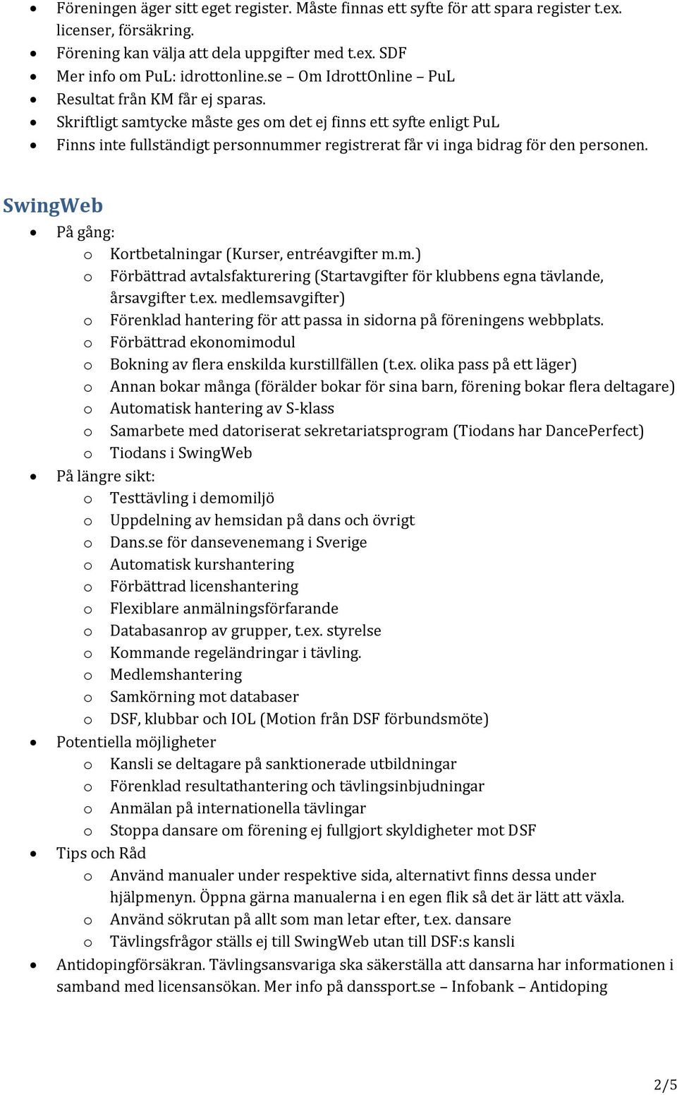 Skriftligt samtycke måste ges om det ej finns ett syfte enligt PuL Finns inte fullständigt personnummer registrerat får vi inga bidrag för den personen.