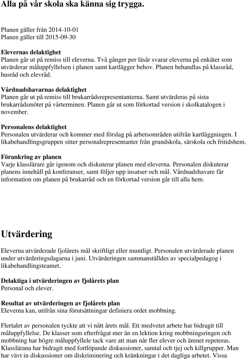 Vårdnadshavarnas delaktighet Planen går ut på remiss till brukarrådsrepresentanterna. Samt utvärderas på sista brukarrådsmötet på vårterminen.