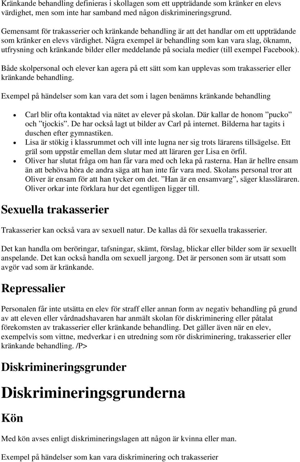 Några exempel är behandling som kan vara slag, öknamn, utfrysning och kränkande bilder eller meddelande på sociala medier (till exempel Facebook).