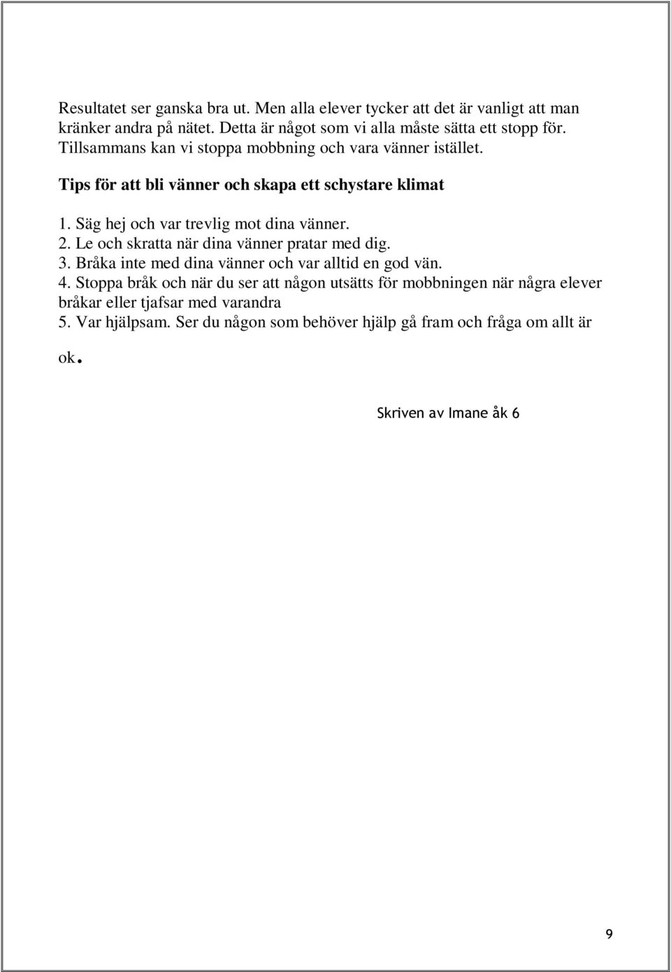 2. Le och skratta när dina vänner pratar med dig. 3. Bråka inte med dina vänner och var alltid en god vän. 4.