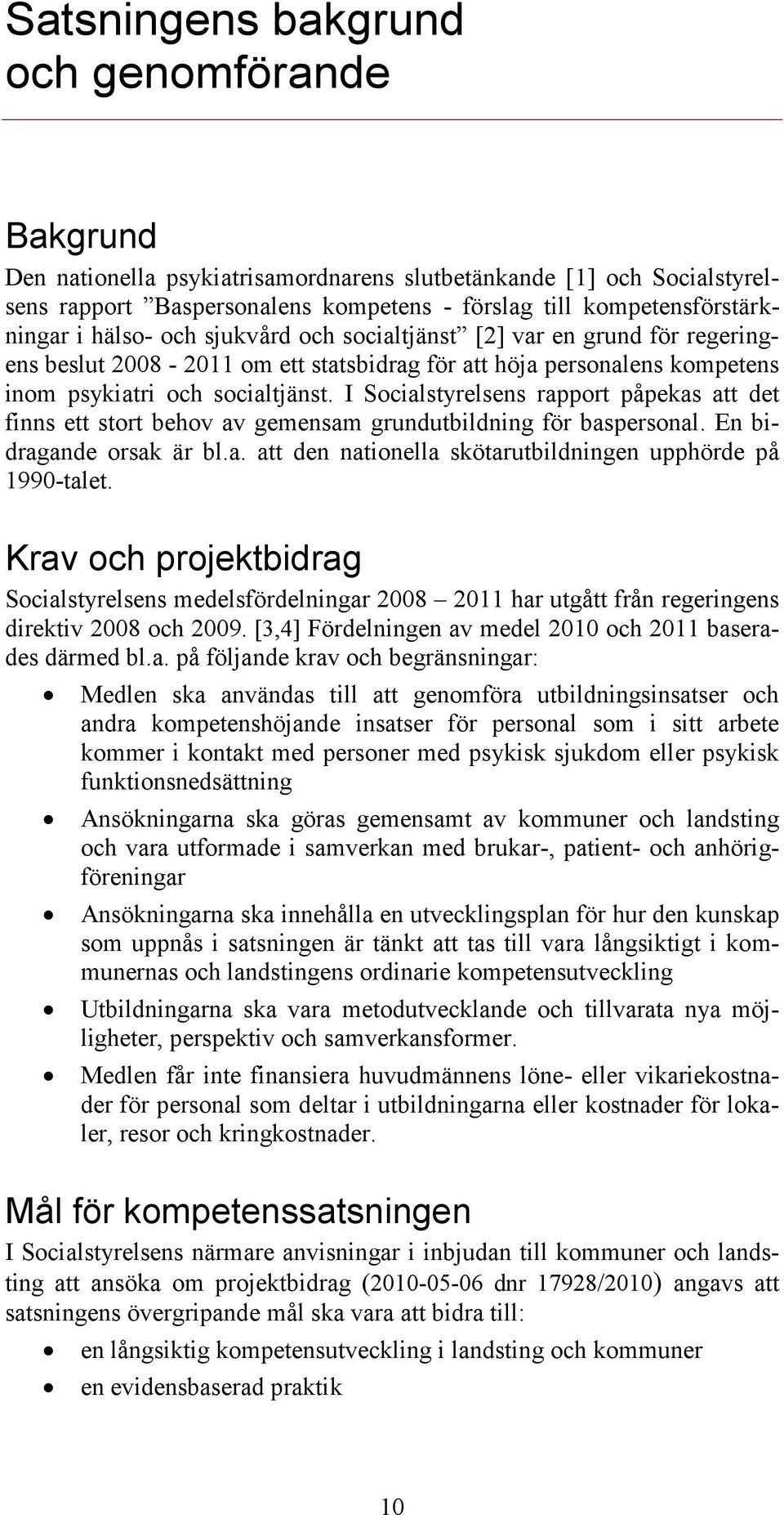 I Socialstyrelsens rapport påpekas att det finns ett stort behov av gemensam grundutbildning för baspersonal. En bidragande orsak är bl.a. att den nationella skötarutbildningen upphörde på 1990-talet.