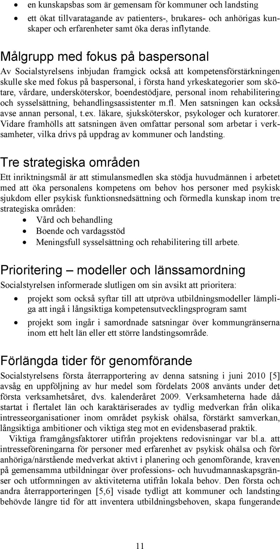 undersköterskor, boendestödjare, personal inom rehabilitering och sysselsättning, behandlingsassistenter m.fl. Men satsningen kan också avse annan personal, t.ex.