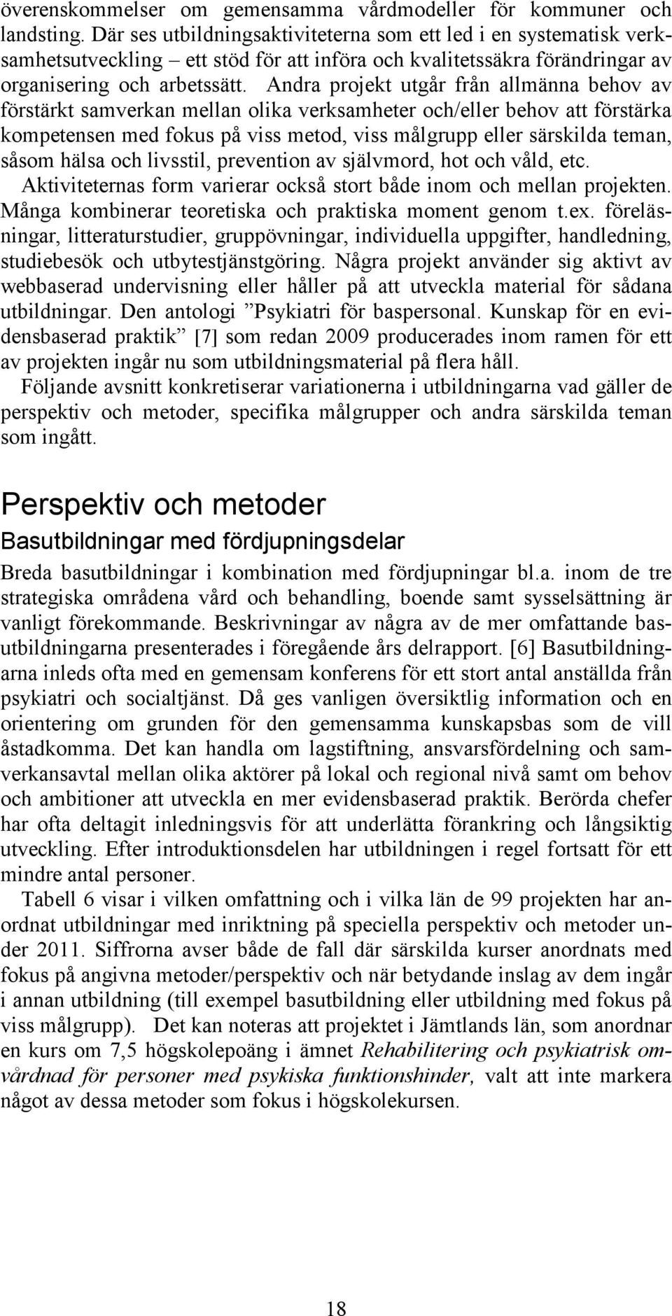 Andra projekt utgår från allmänna behov av förstärkt samverkan mellan olika verksamheter och/eller behov att förstärka kompetensen med fokus på viss metod, viss målgrupp eller särskilda teman, såsom