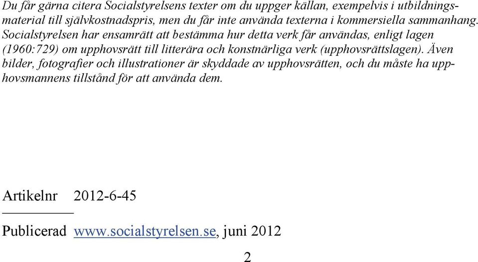 Socialstyrelsen har ensamrätt att bestämma hur detta verk får användas, enligt lagen (1960:729) om upphovsrätt till litterära och