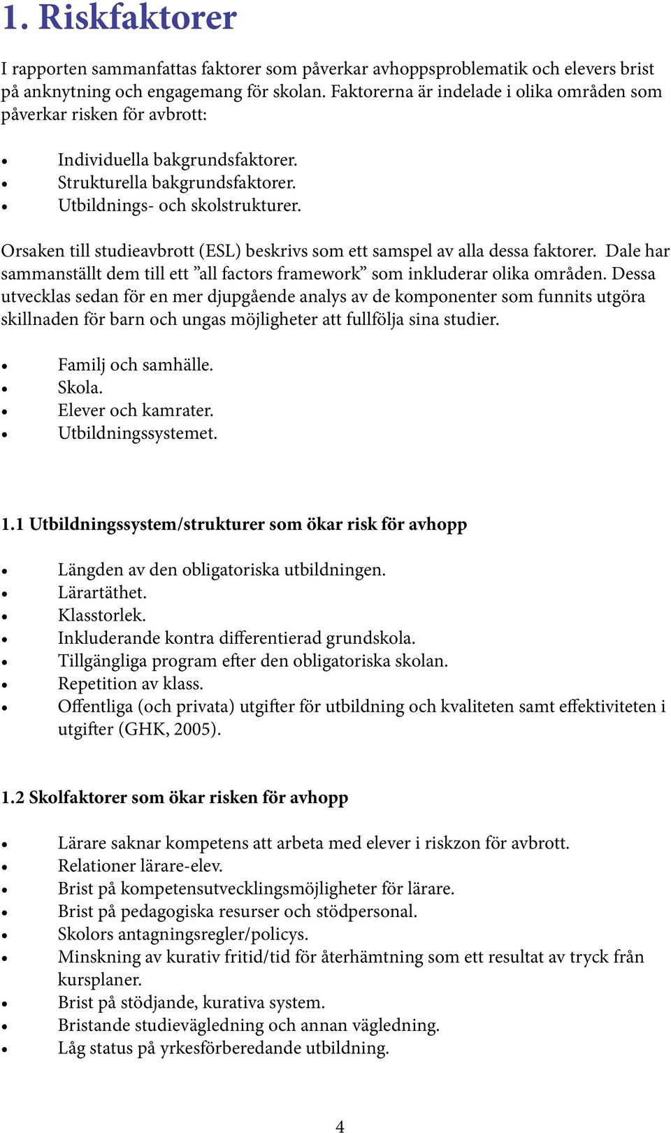 Orsaken till studieavbrott (ESL) beskrivs som ett samspel av alla dessa faktorer. Dale har sammanställt dem till ett all factors framework som inkluderar olika områden.