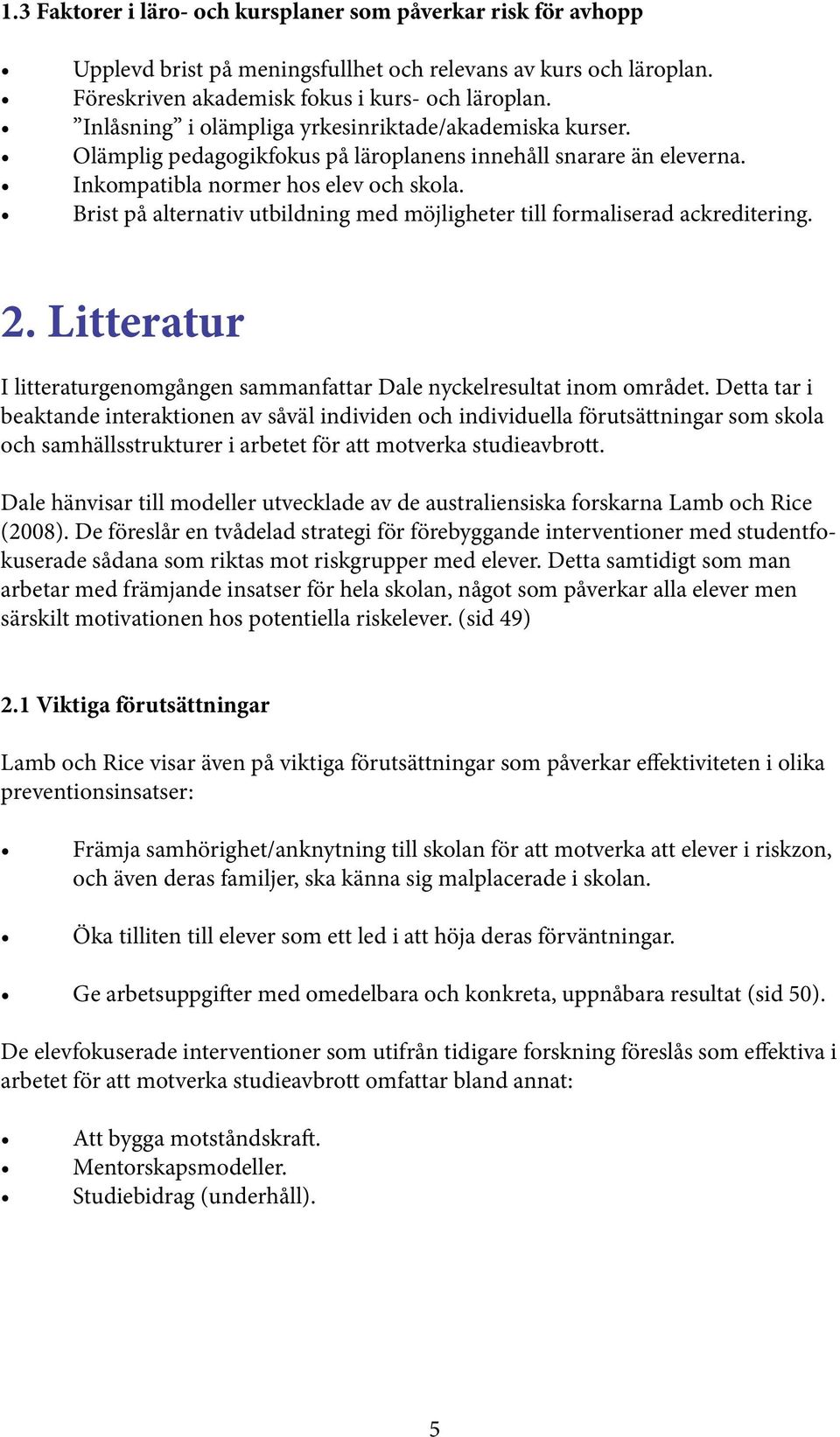 Brist på alternativ utbildning med möjligheter till formaliserad ackreditering. 2. Litteratur I litteraturgenomgången sammanfattar Dale nyckelresultat inom området.