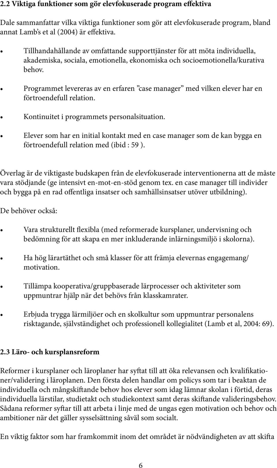 Programmet levereras av en erfaren case manager med vilken elever har en förtroendefull relation. Kontinuitet i programmets personalsituation.