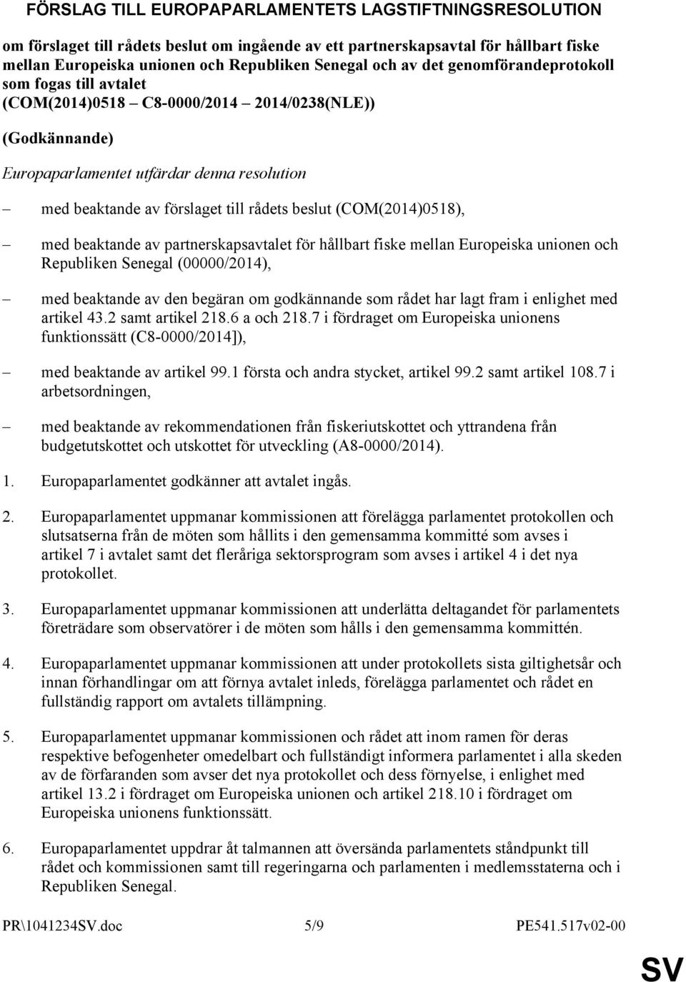 (COM(2014)0518), med beaktande av partnerskapsavtalet för hållbart fiske mellan Europeiska unionen och Republiken Senegal (00000/2014), med beaktande av den begäran om godkännande som rådet har lagt