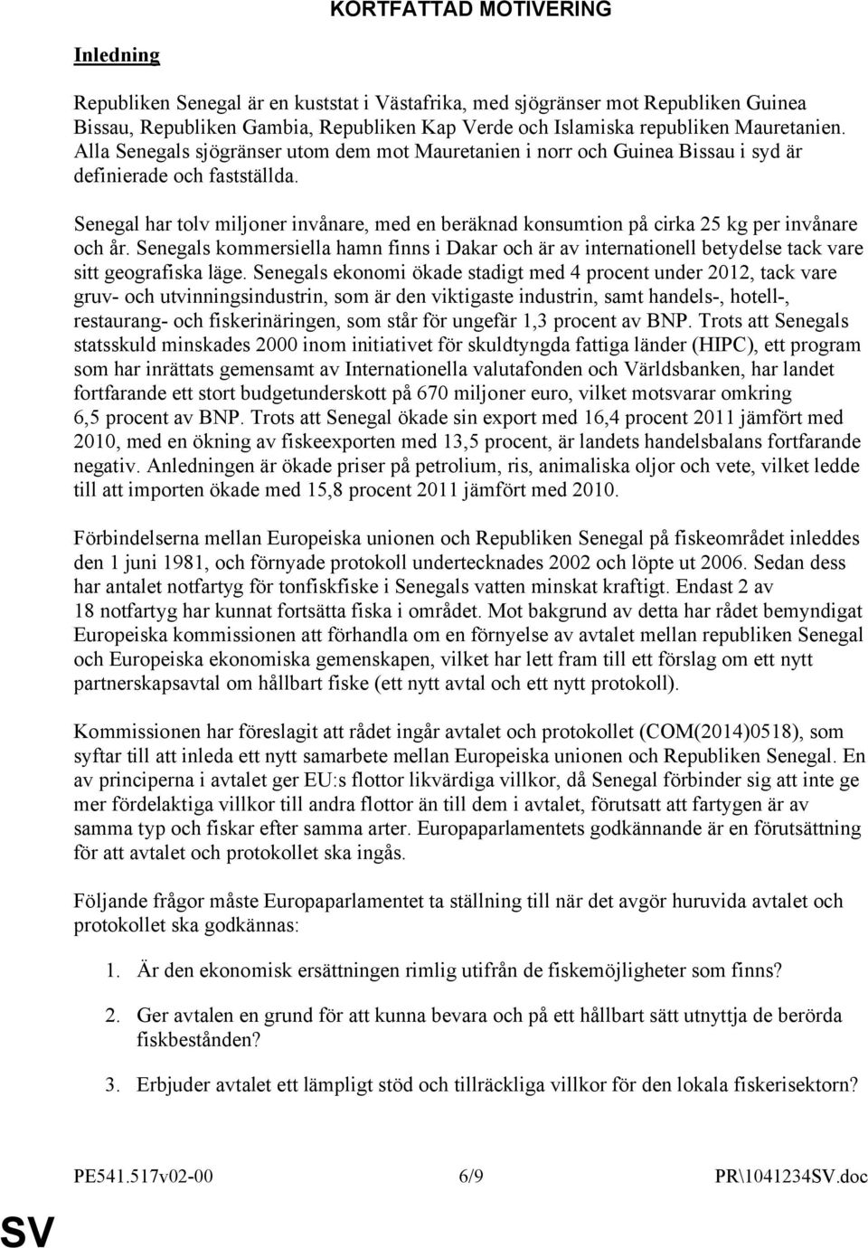 Senegal har tolv miljoner invånare, med en beräknad konsumtion på cirka 25 kg per invånare och år.