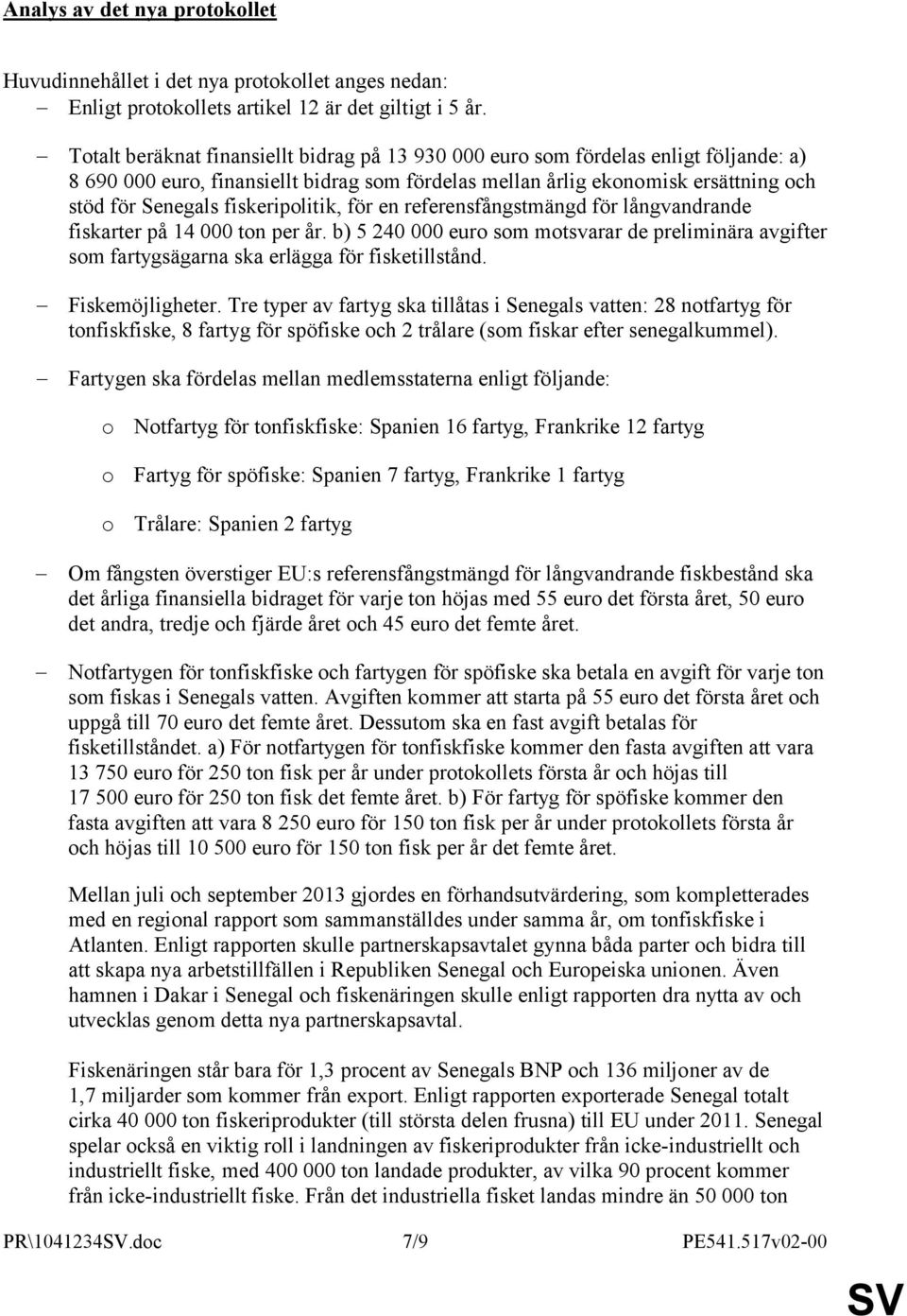 fiskeripolitik, för en referensfångstmängd för långvandrande fiskarter på 14 000 ton per år. b) 5 240 000 euro som motsvarar de preliminära avgifter som fartygsägarna ska erlägga för fisketillstånd.