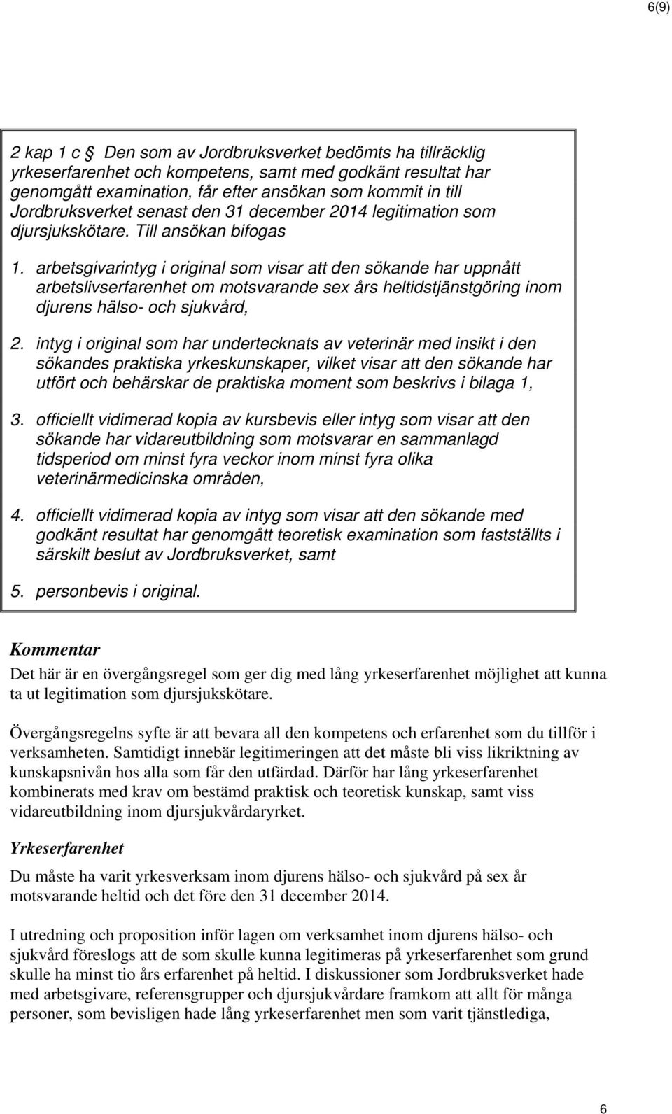 arbetsgivarintyg i original som visar att den sökande har uppnått arbetslivserfarenhet om motsvarande sex års heltidstjänstgöring inom djurens hälso- och sjukvård, 2.