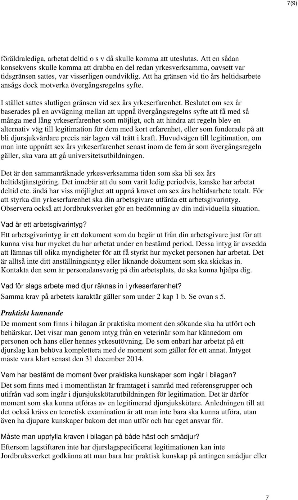 Att ha gränsen vid tio års heltidsarbete ansågs dock motverka övergångsregelns syfte. I stället sattes slutligen gränsen vid sex års yrkeserfarenhet.