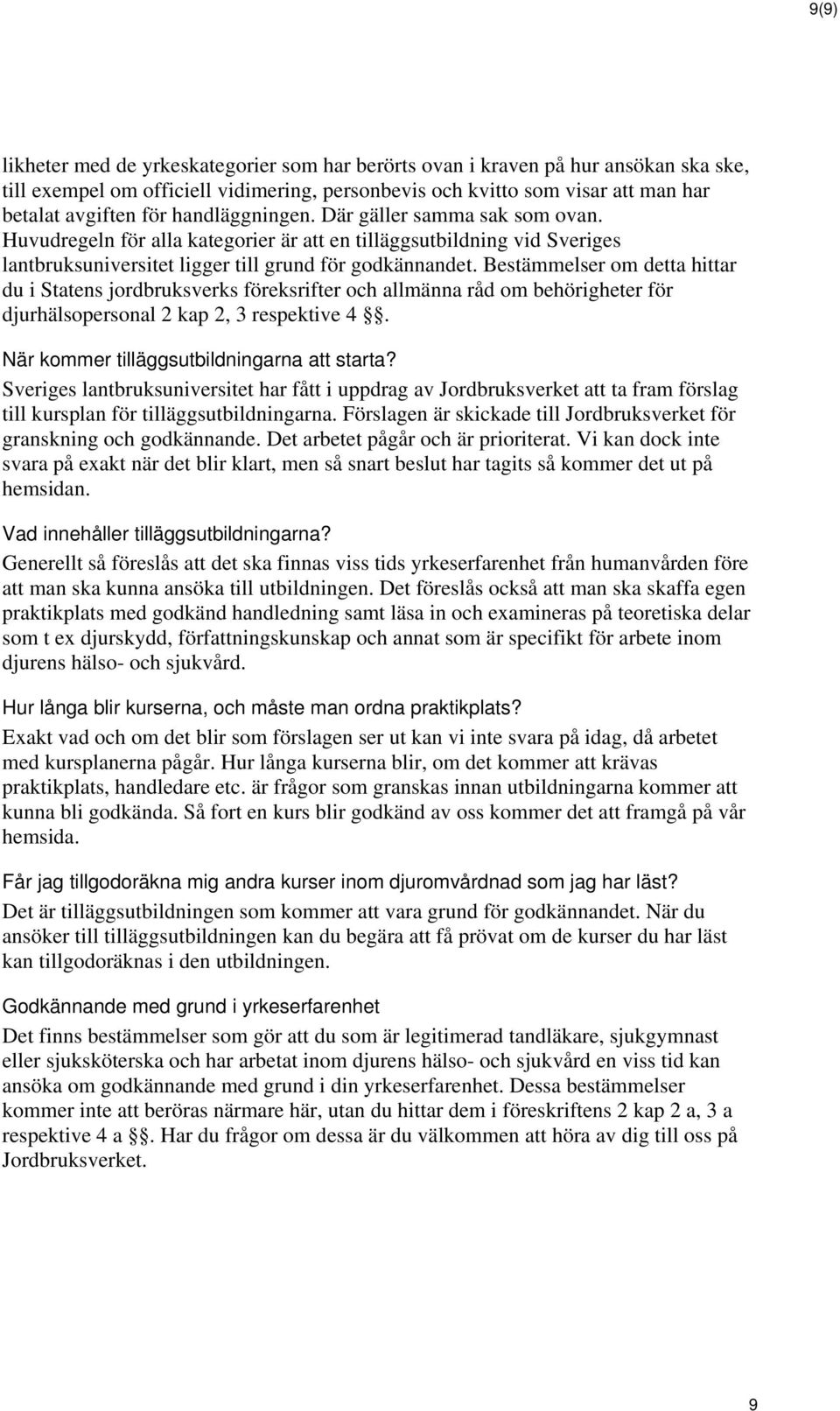 Bestämmelser om detta hittar du i Statens jordbruksverks föreksrifter och allmänna råd om behörigheter för djurhälsopersonal 2 kap 2, 3 respektive 4. När kommer tilläggsutbildningarna att starta?