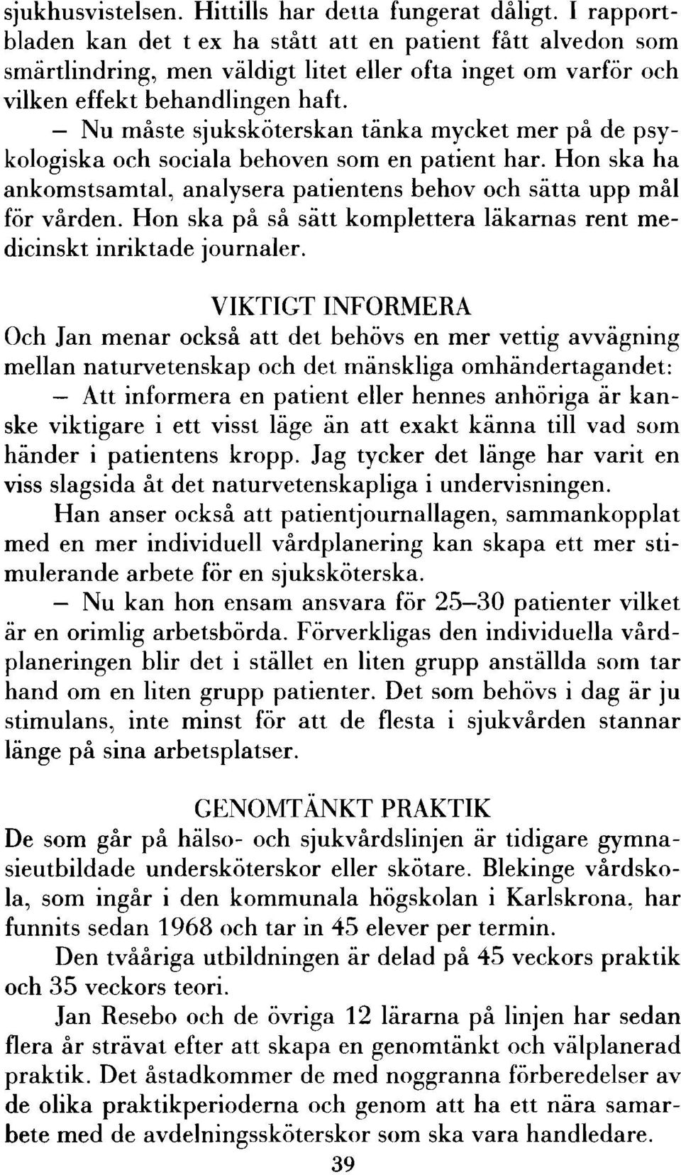 Nu måste sjuksköterskan tänka mycket mer på de psykologiska och sociala behoven som en patient har. Hon ska ha ankomstsamtal, analysera patientens behov och sätta upp mål för vården.